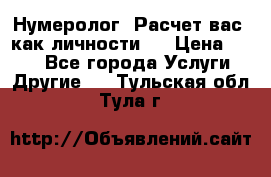 Нумеролог. Расчет вас, как личности.  › Цена ­ 400 - Все города Услуги » Другие   . Тульская обл.,Тула г.